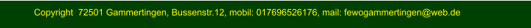 Copyright  72501 Gammertingen, Bussenstr.12, mobil: 017696526176, mail: fewogammertingen@web.de Copyright  72501 Gammertingen, Bussenstr.12, mobil: 017696526176, mail: fewogammertingen@web.de